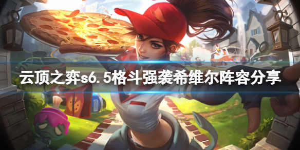 《云頂之棋》S6.5格斗強玩?S6.5格斗強攻希維爾陣容分享