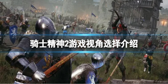 《騎士精神2》是第一人稱還是第三人稱?游戲視角選擇介紹