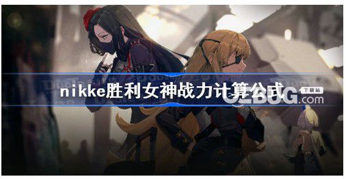 《nikke勝利女神》戰(zhàn)力怎么算nikke勝利女神戰(zhàn)力計算方法介紹